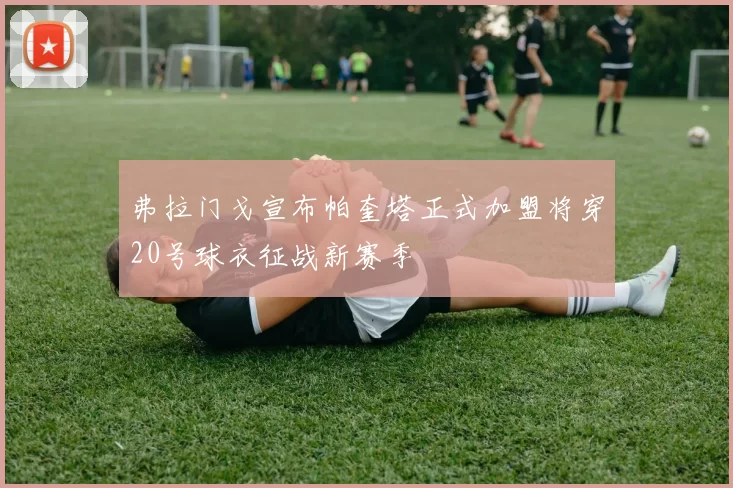 弗拉门戈宣布帕奎塔正式加盟将穿20号球衣征战新赛季