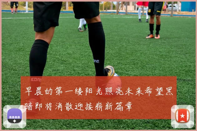 早晨的第一缕阳光照亮未来希望黑暗即将消散迎接崭新篇章