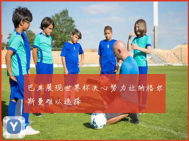 巴库展现世界杯决心努力让纳格尔斯曼难以选择